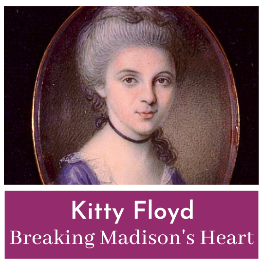 Breaking James Madison’s Heart - Catherine ‘Kitty’ Floyd