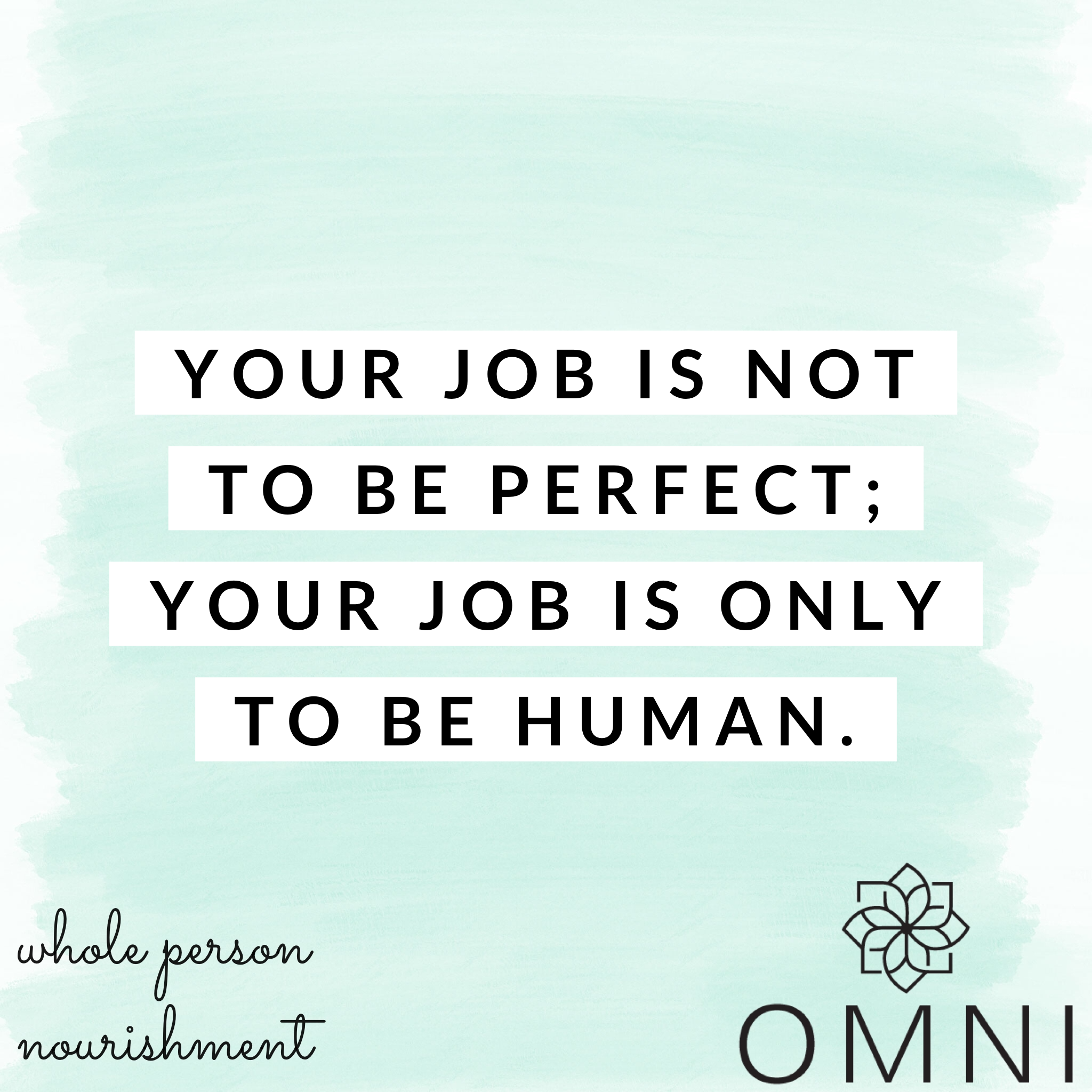 Your Job Is Not To Be Perfect; Your Job is Only To Be Human 