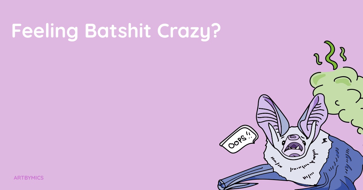 Going Batshit crazy at home?