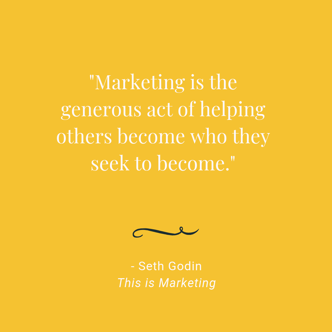 Seth Godin quote: Marketing is the generous act of helping others become who they seek to become”