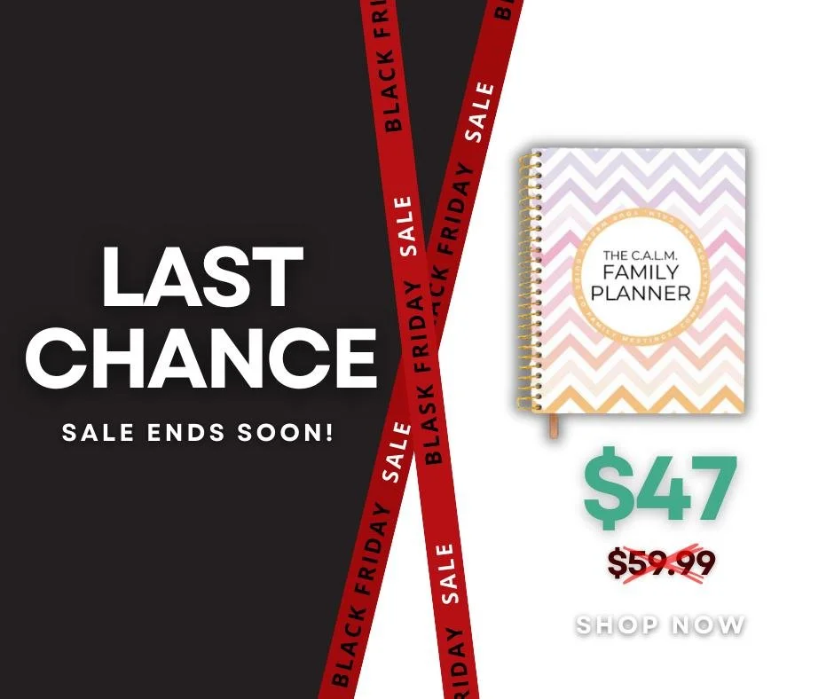 Last chance!

Tonight is the final night to grab the CALM Family Planner for $47, the lowest price it has ever been.

If you&rsquo;ve been wanting more communication, better routines, shared responsibilities, and calmer weeks- this is your moment. Or