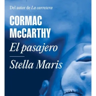 El Pasajero/ Stella Maris, de Cormac McCarthy (Ed. Pguin Random House)