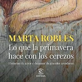 LO QUE LA PRIMAVERA HACE CON LOS CEREZOS, de Marta Robles (Ed. Espasa)