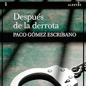 DESPUÉS DE LA DERROTA, de Paco Gómez Escribano (Ed. Alrevés)