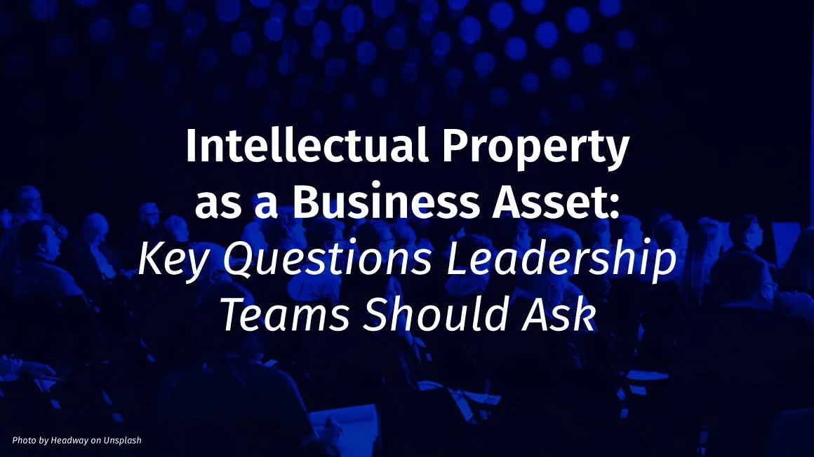 Intellectual Property as a Business Asset: Key Questions Leadership Teams Should Ask