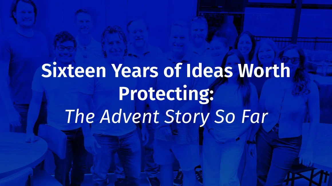Sixteen Years of Ideas Worth Protecting: The Advent Story So Far