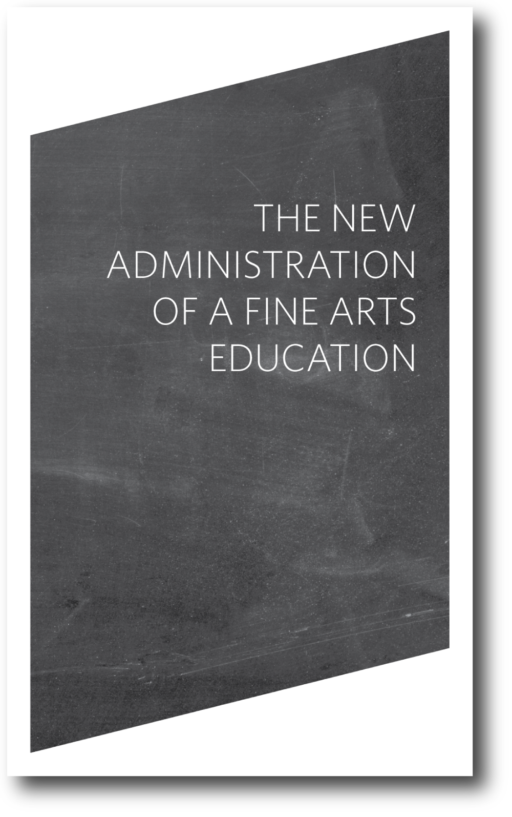   The New Administration of a Fine Arts Education , 2011,&nbsp;60 pages, 8.25 x 5 inches. 