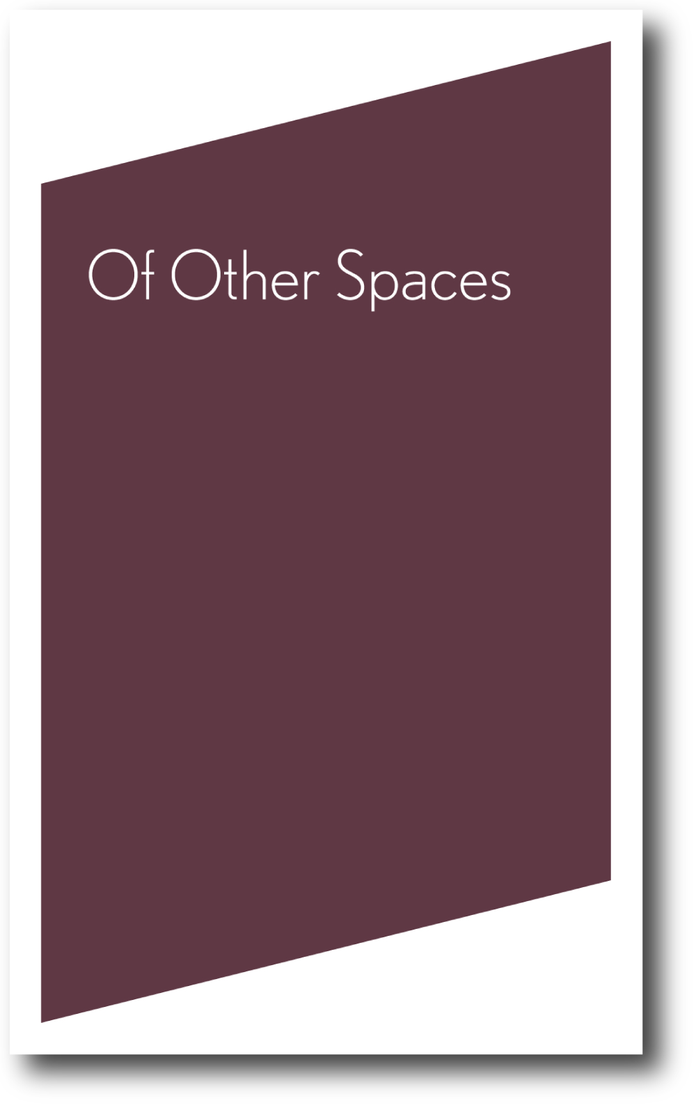  Of Other Spaces , 2009, 128 pages, 8.25 x 5 inches. 