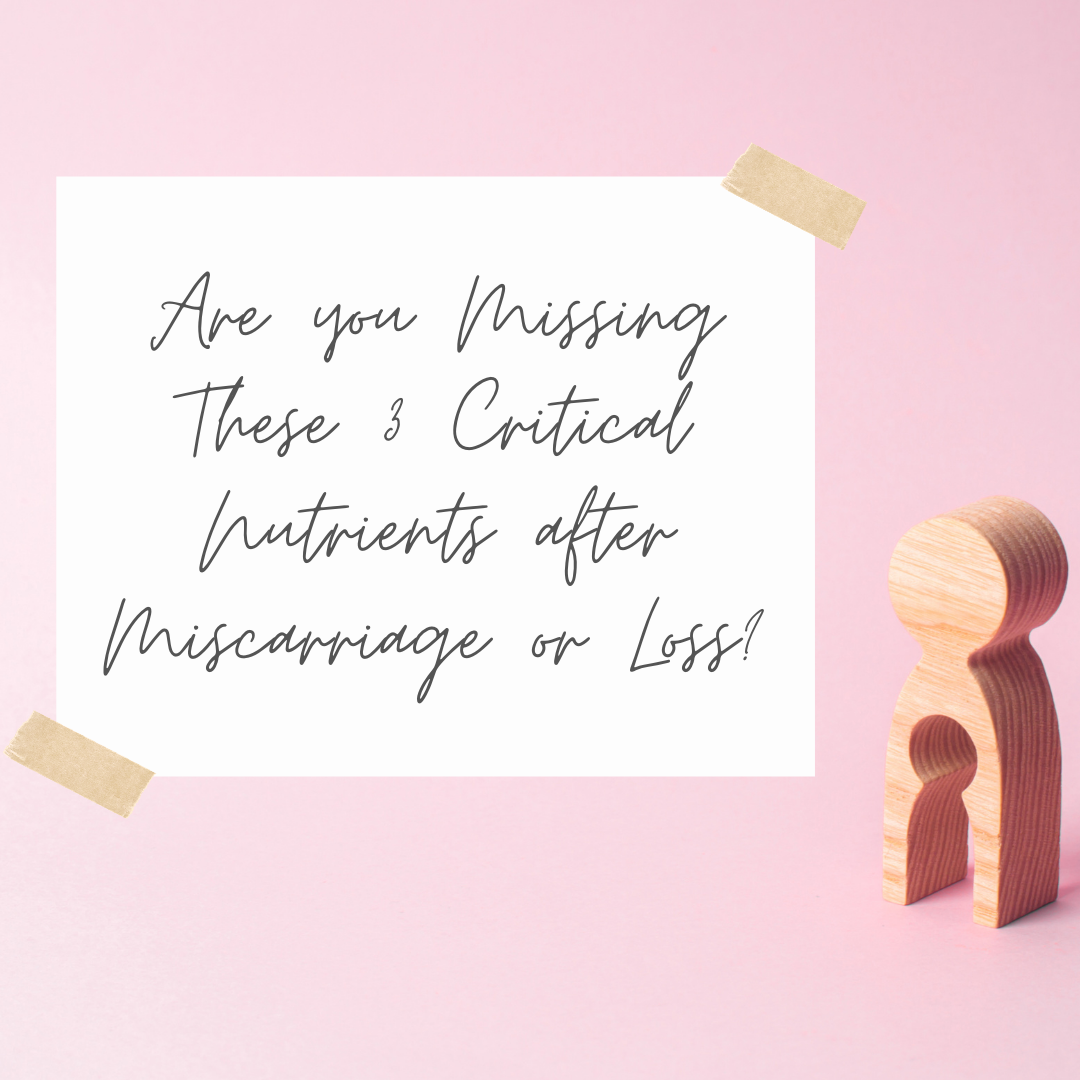 Are You Missing These 3 Critical Nutrients After Miscarriage or Loss?