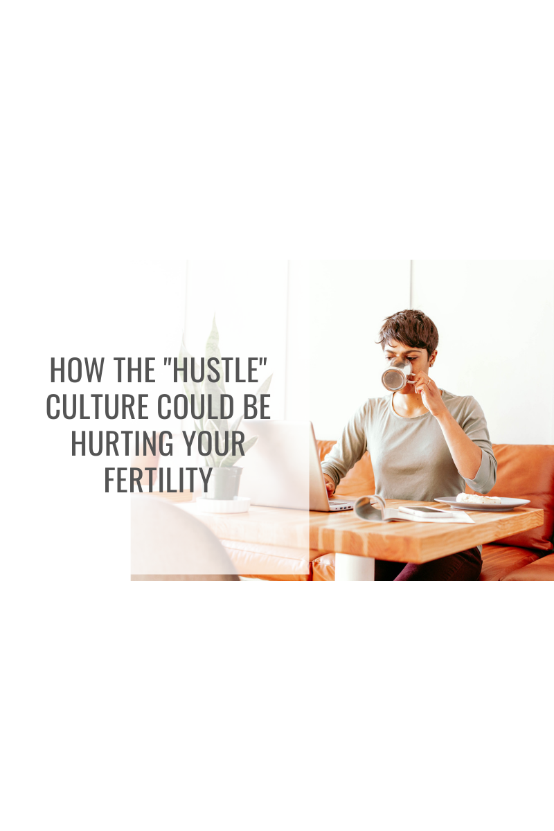 How the "hustle" culture could be hurting your fertility