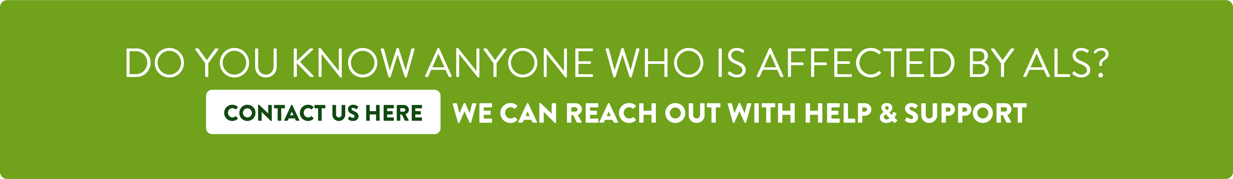 Do you know anyone who is affected by ALS? Contact us here; we can reach out with help & support