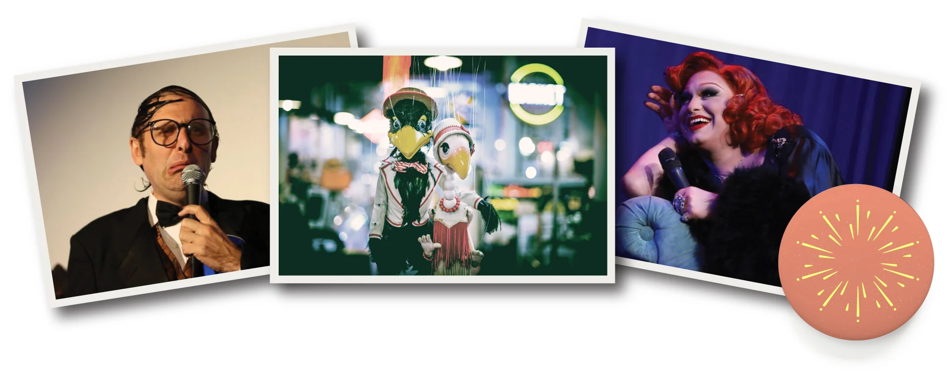 From Left to Right: Neil Hamburger, Bob Baker Marionettes, Jinkx Monsoon.