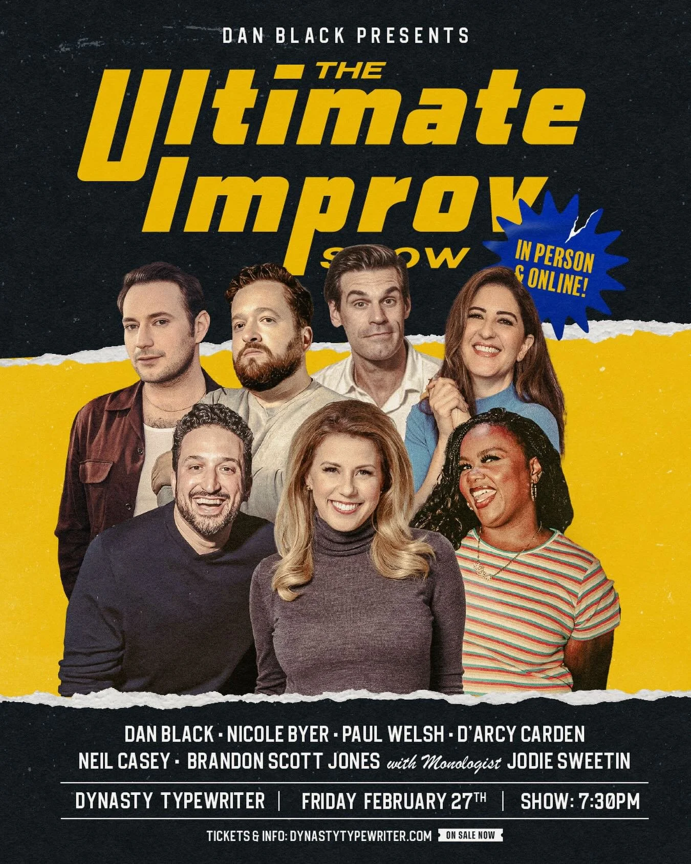 🤘 FRIDAY 🍿 7:30PM
THE ULTIMATE IMPROV SHOW
An all-star lineup attempting the most ultimate-est improv show of all time.
NICOLE BYER
D&rsquo;ARCY CARDEN
DAN BLACK
BRANDON SCOTT JONES
NEIL CASEY
PAUL WELSH
Special Guest Monologist JODIE SWEETINNot co