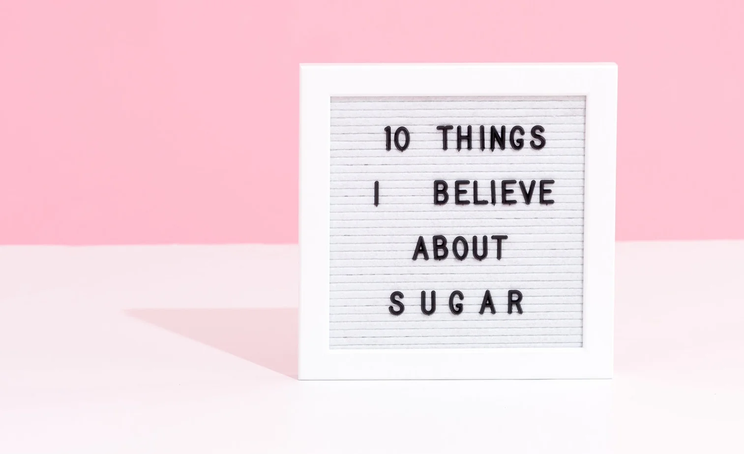 10 Things I Believe About Sugar