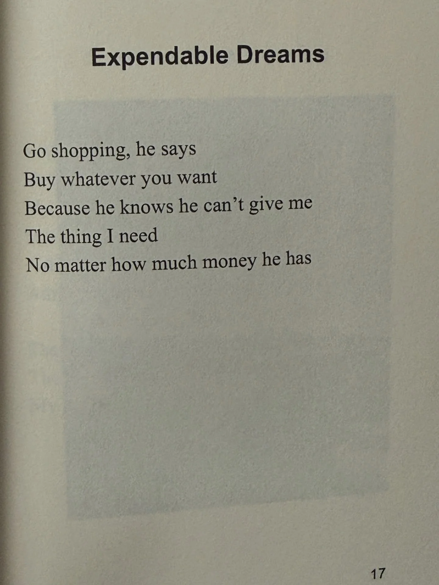 &ldquo;Expendable Dreams&rdquo; is a poem from Too Busy 4 Heartbreak by Melina Maria Morry 💸 Available to buy worldwide online

Go shopping, he says
Buy whatever you want
Because he knows he can&rsquo;t give me
The thing I need
No matter how much mo