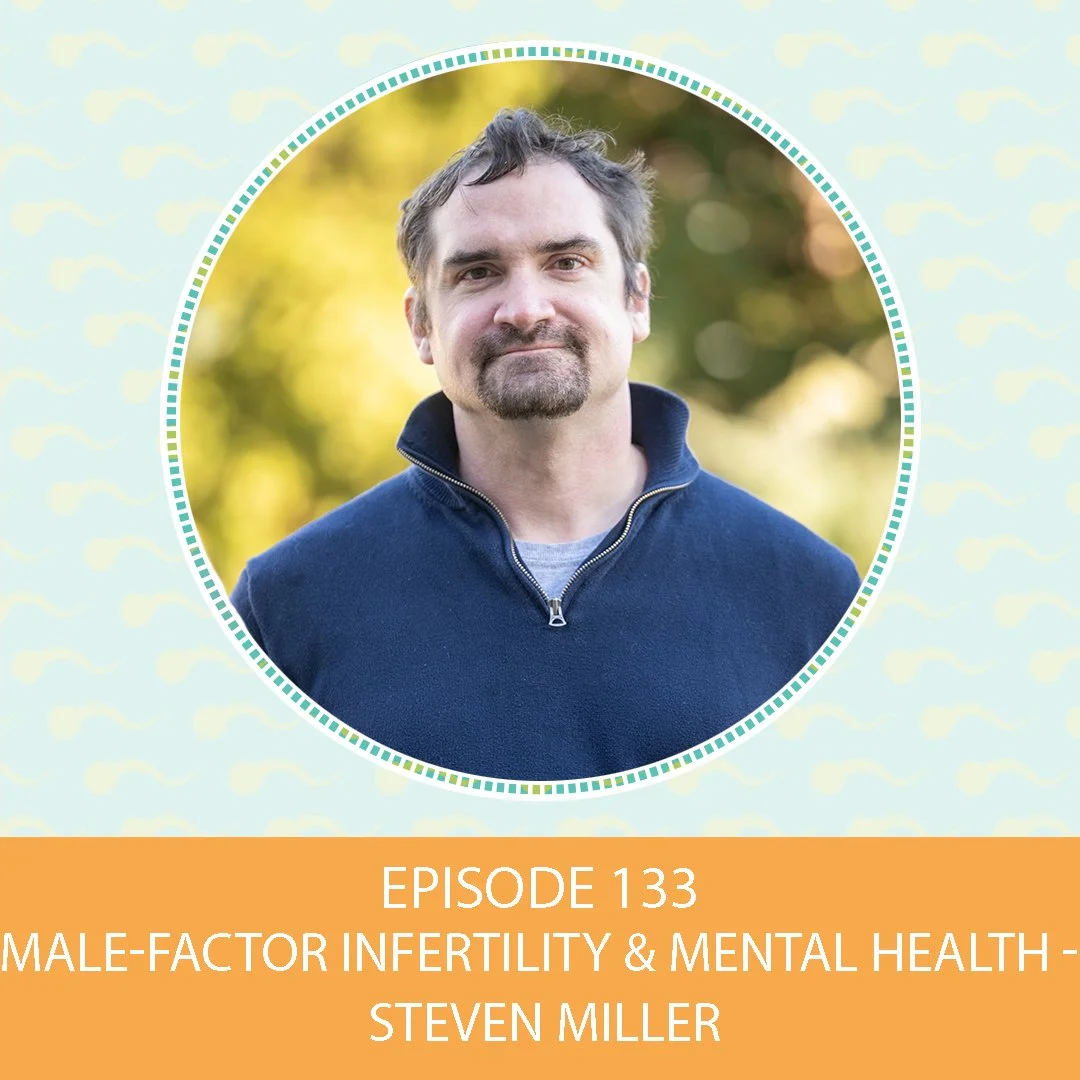 Episode 133: Male-Factor Infertility &amp; Mental Health – Steven Miller