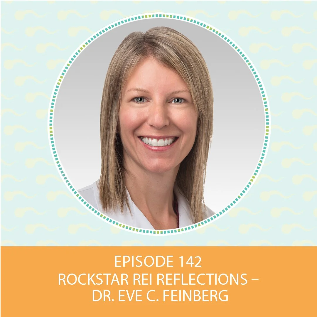 Episode 142: Rockstar REI Reflections – Dr. Eve C. Feinberg