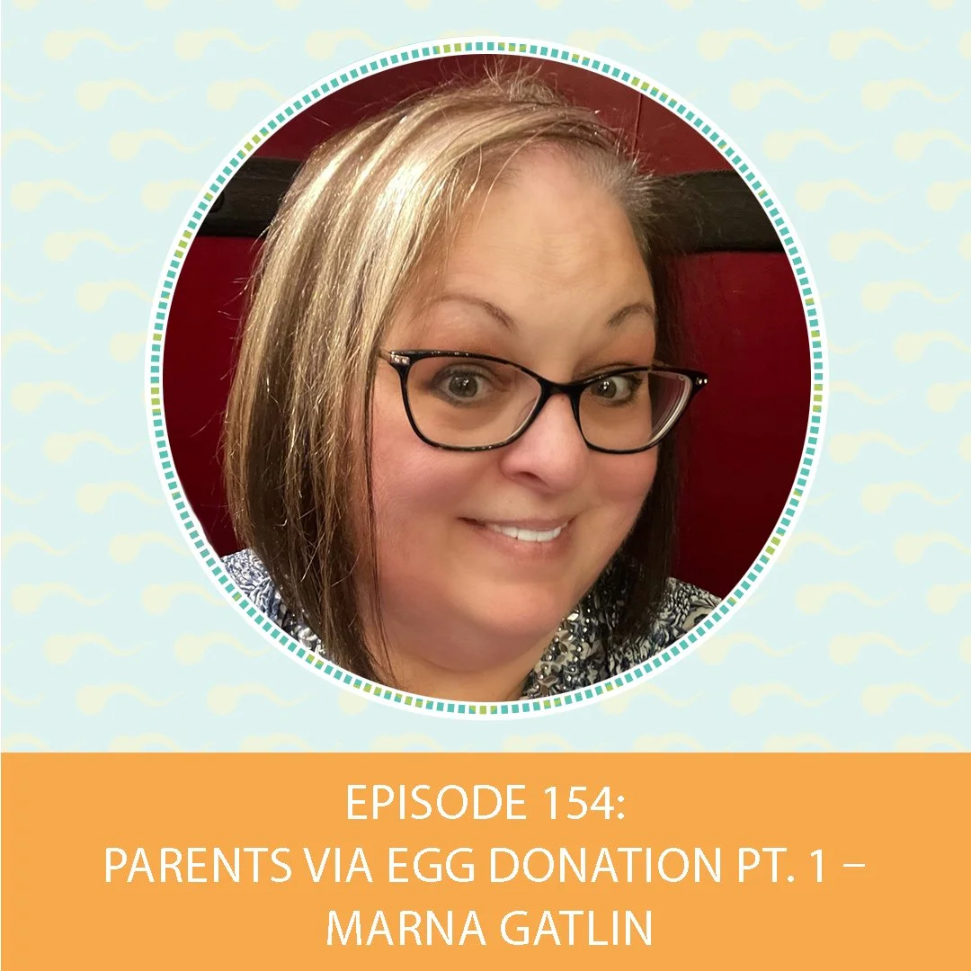 Episode 154: Parents Via Egg Donation Pt. 1 – Marna Gatlin