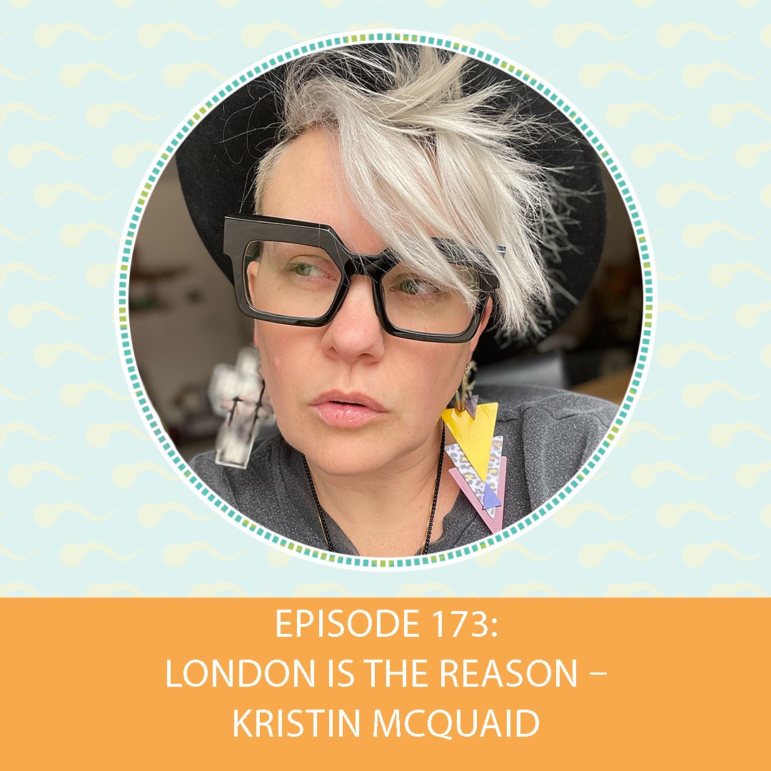 Episode 173: London is the Reason – Kristin McQuaid