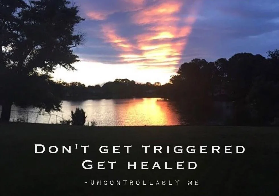 Don't get triggered, get healed.