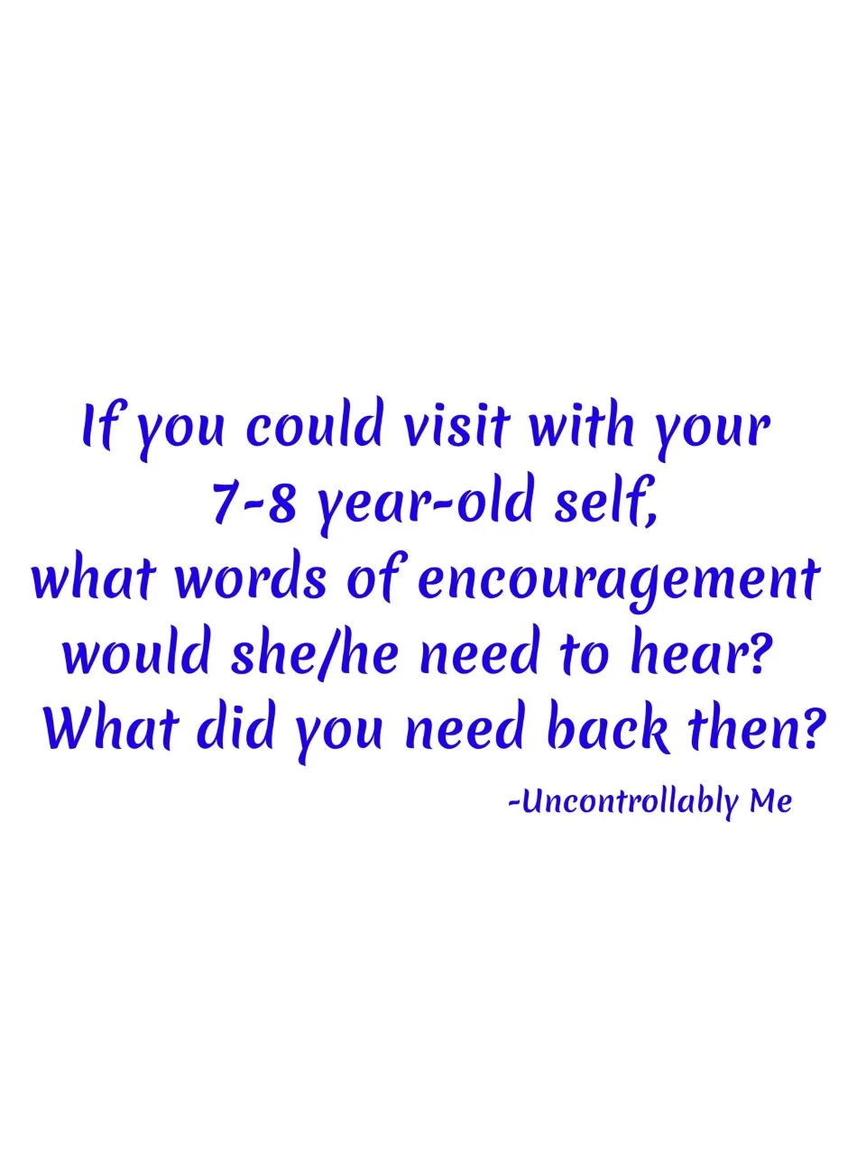 What did you need when you were younger?