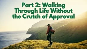 Walking Through Life Without the Crutch of Approval