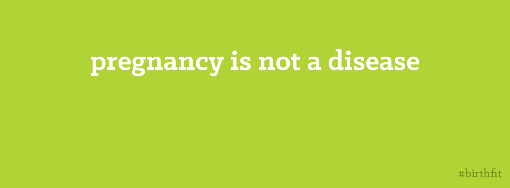 Pregnancy is not a disease.jpg