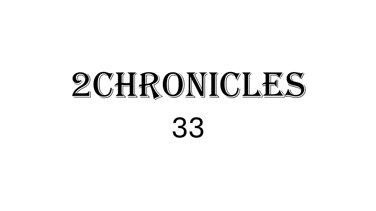 2 Chronicles 33 | The Life of King Mannesah and Taking Sin seriously