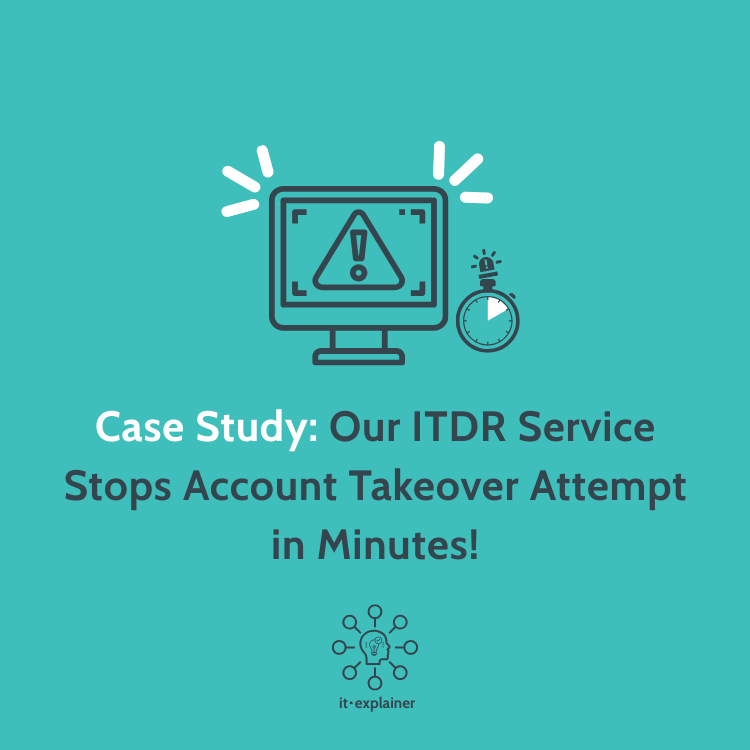 CASE STUDY:  Our ITDR Service Stops an Account Takeover Attempt In Minutes