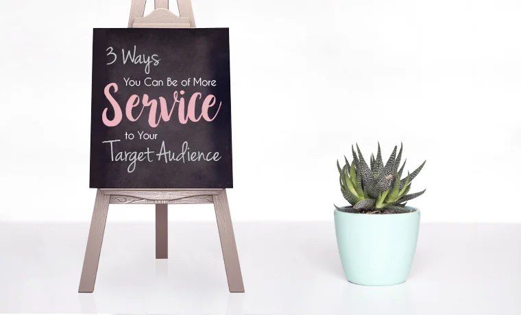 3 Ways You Can Be of More Service to Your Target Audience.jpg