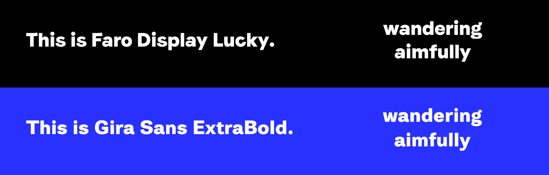 Faro Display Lucky and Gira Sans both have a lot of similarities so we opted to go with the more affordable and versatile option in Gira Sans.
