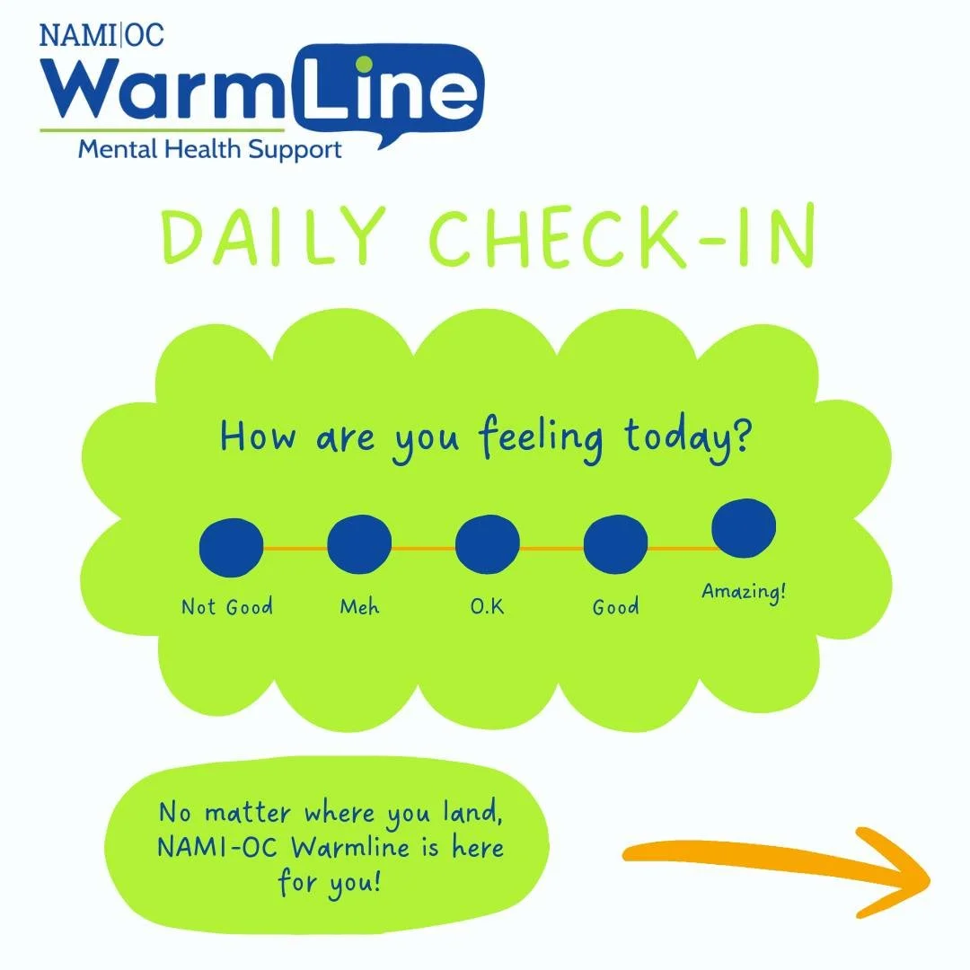 💚 Daily Check-In: How&rsquo;s your day going?

Whether it&rsquo;s bad, okay, or amazing, the NAMI OC Warmline is here to listen and support you. You&rsquo;re not alone&mdash;reach out anytime.

📞 Call: 714-991-6412
💬 Text: 866-610-5357
🕛 Daily, 1