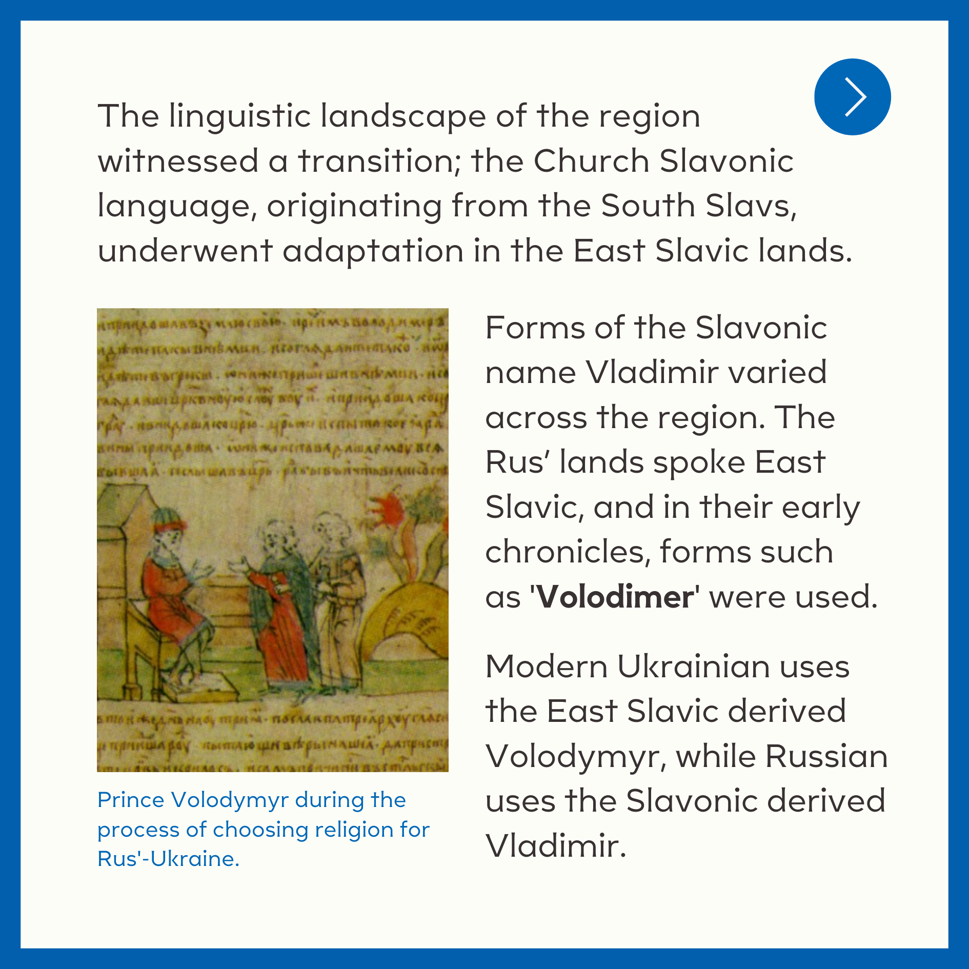  The linguistic landscape of the region witnessed a transition; the Church Slavonic language, originating from the South Slavs, underwent adaptation in the East Slavic lands.   Forms of the Slavonic name Vladimir varied across the region. The Rus’ la