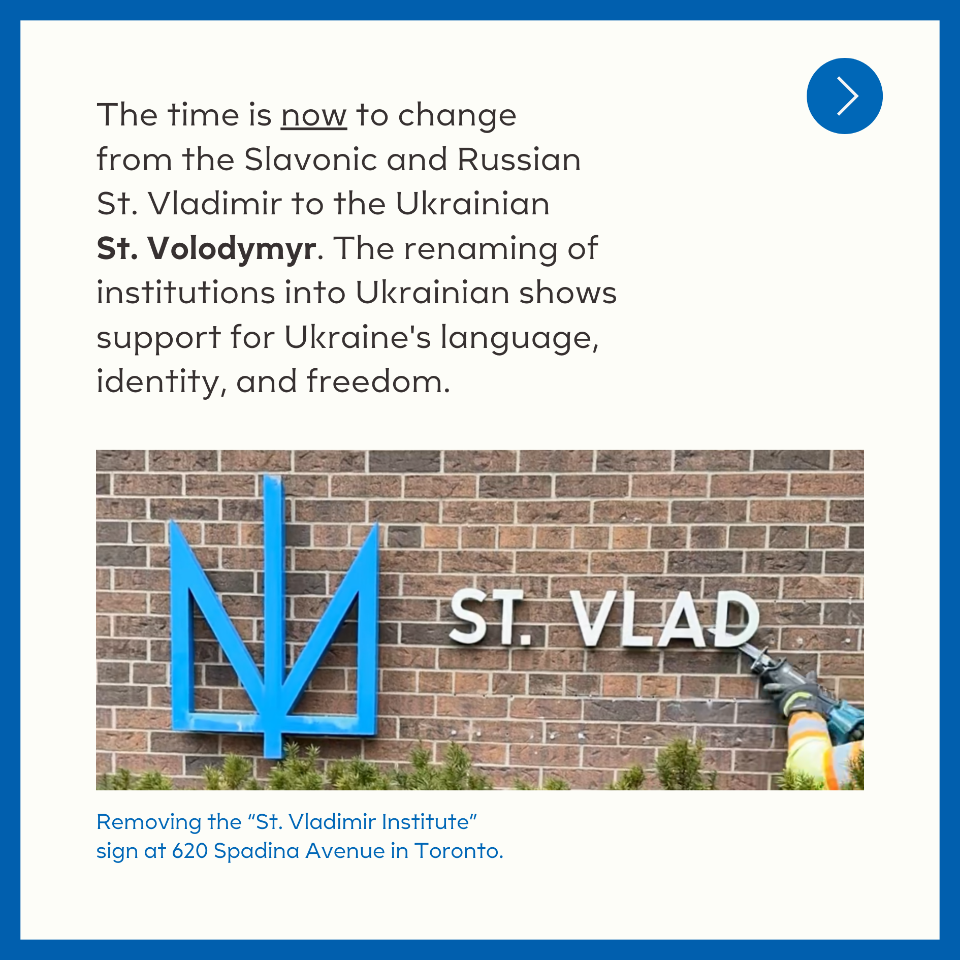  The time is now to change from the Slavonic and Russian St. Vladimir to the Ukrainian St. Volodymyr. The renaming of institutions into Ukrainian shows support for Ukraine's language, identity, and freedom.  Image: Removing the “St. Vladimir Institut