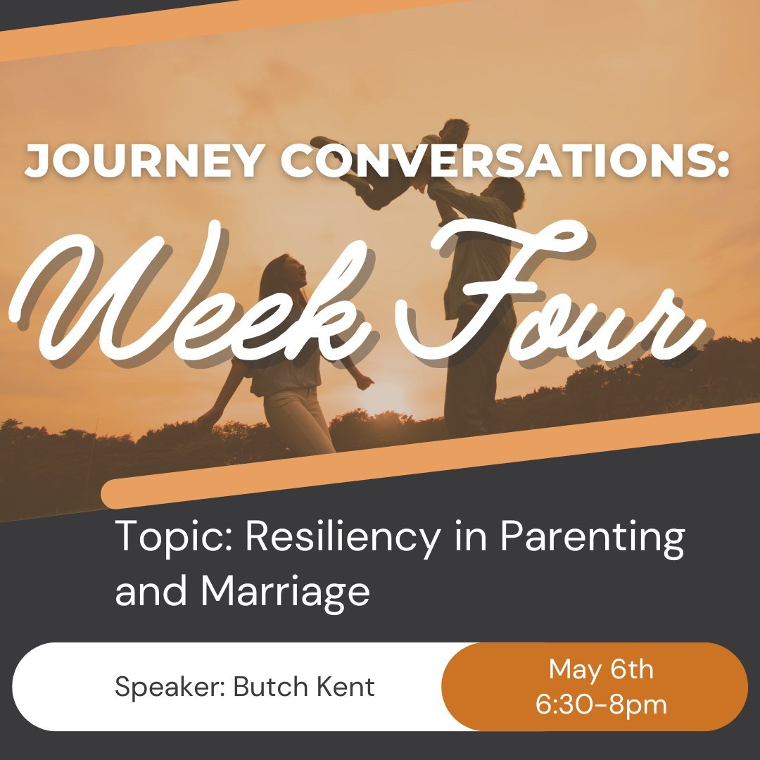 Join us this Monday, May 6th, for our fourth and final topic in our series Journey Conversations: Parenting. Our final week of conversation will focus on resiliency in parenting and marriage as Butch Kent shares experiences and lessons learned from 3