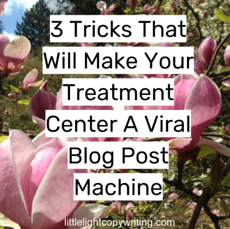3 tricks that will make your treatment center a viral blog post machine.png