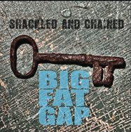 Big Fat Gap - Shackled and Chained