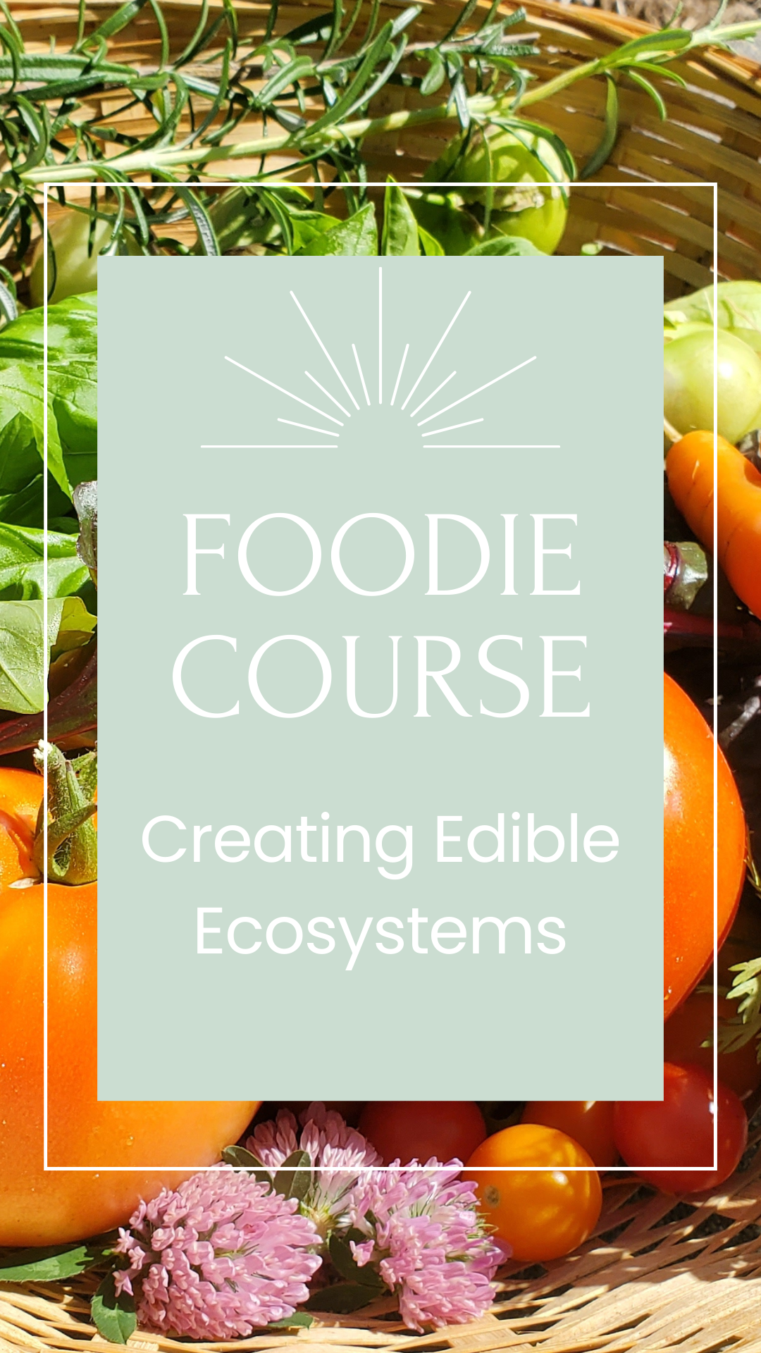 A basket filled with various fresh vegetables and flowers, with a text overlay reading 'Foodie Course: Creating Edible Ecosystems'.
