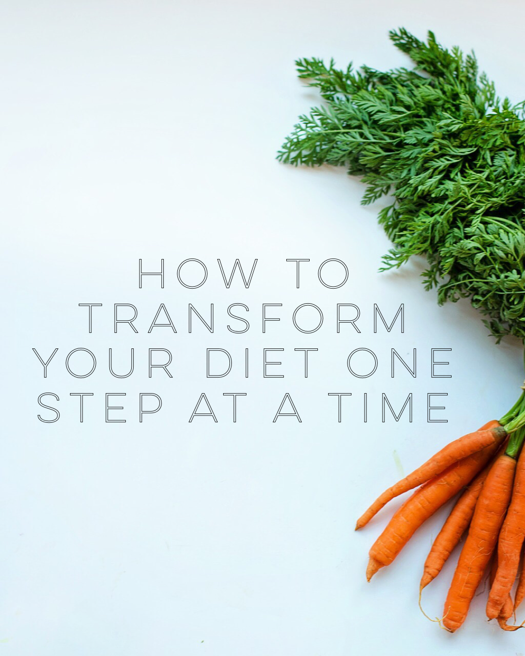 How to Transform your Diet One Step at a Time