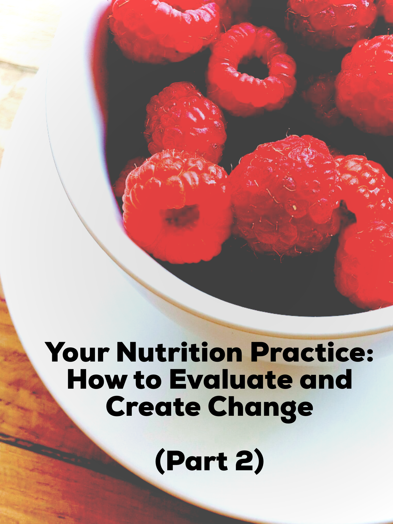 Your Nutrition Practice: How to Evaluate and Create Change (Part 2)