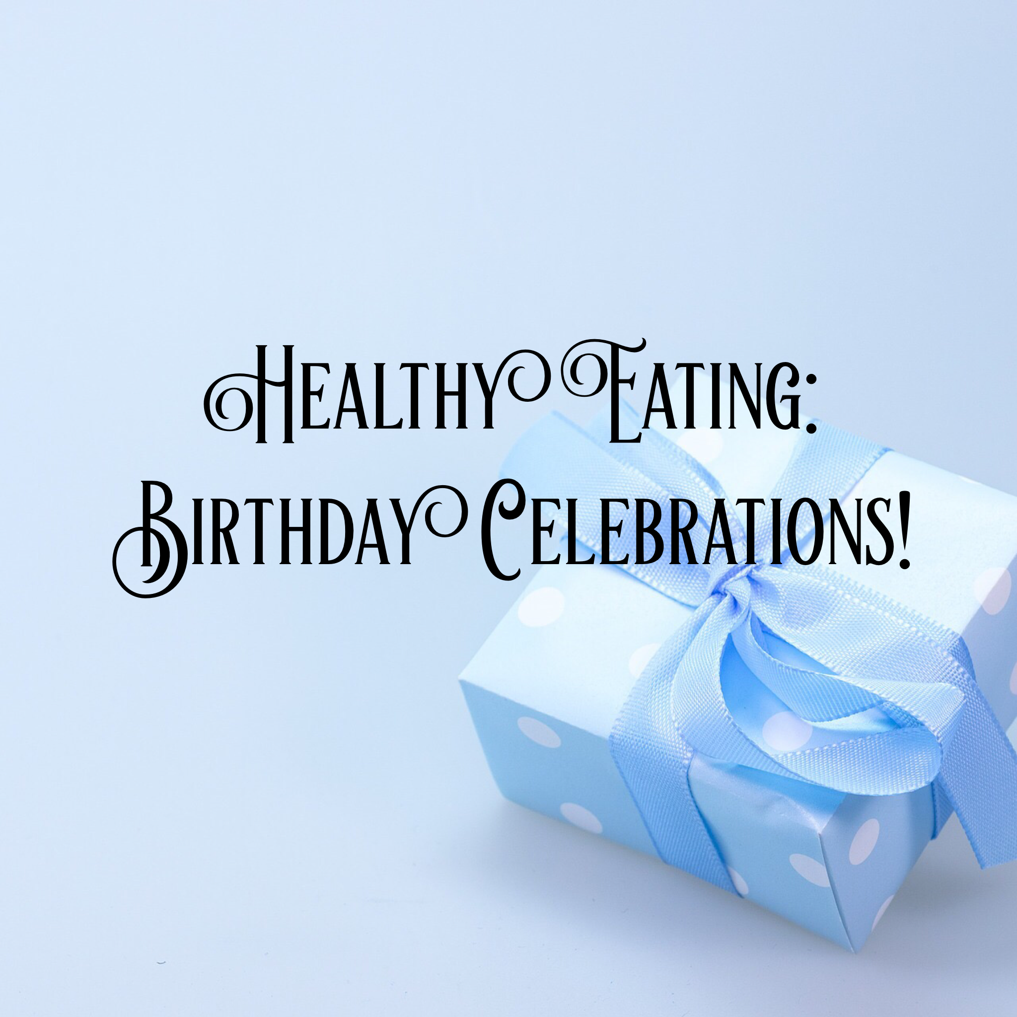 Healthy Eating: Birthday Celebrations!