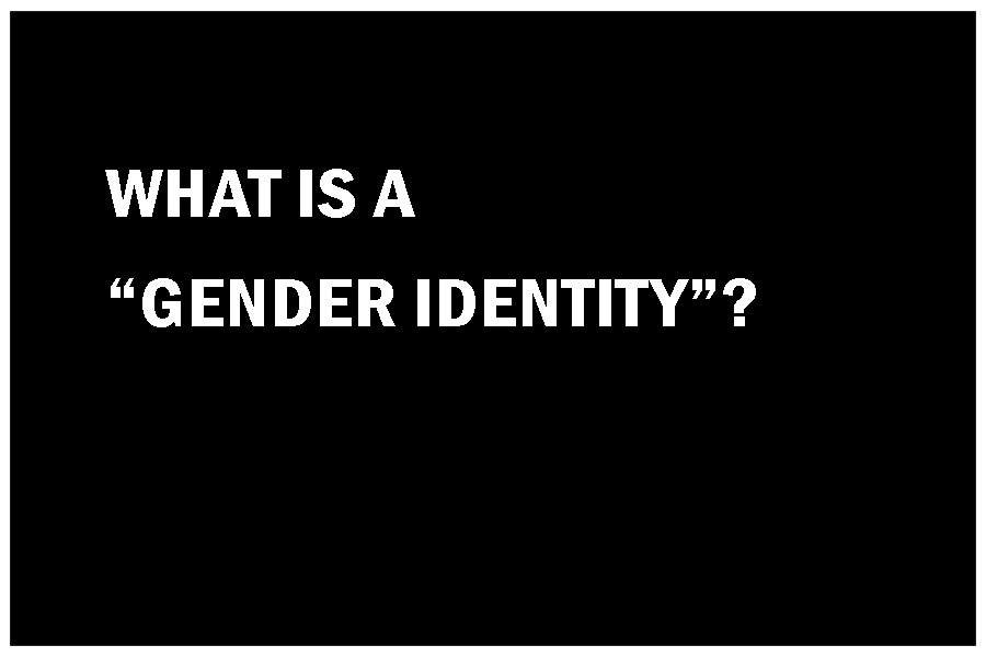 WHAT IS "GENDER IDENTITY"?