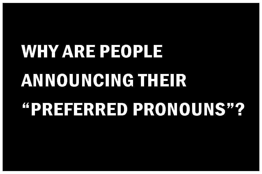 WHY ARE PEOPLE ANNOUNCING THEIR "PREFERRED PRONOUNS"?