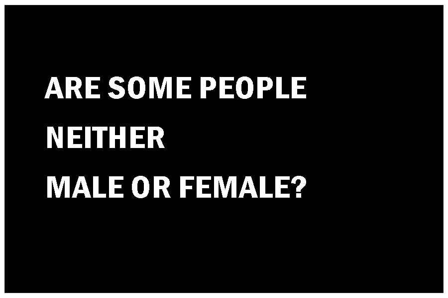 ARE SOME PEOPLE NEITHER MALE OR FEMALE?