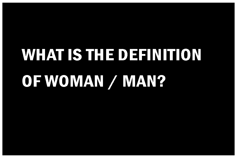 WHAT IS A WOMAN / MAN?