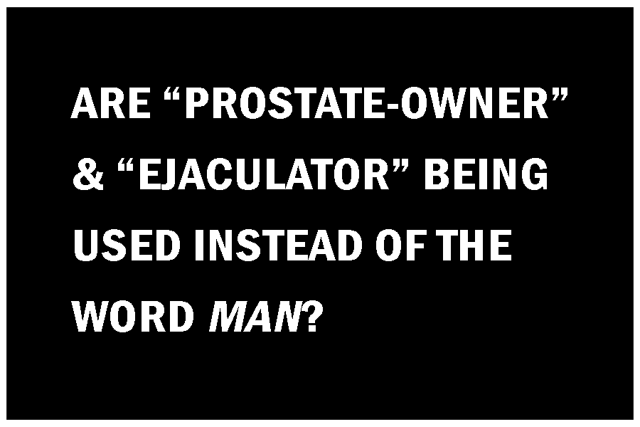 ARE "PROSTATE-OWNER" & "EJACULATOR" BEING USED INSTEAD OF THE WORD MAN?