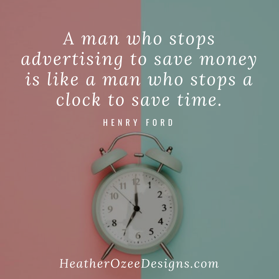 A man who stops advertising to save money is like a man who stops a clock to save time..png