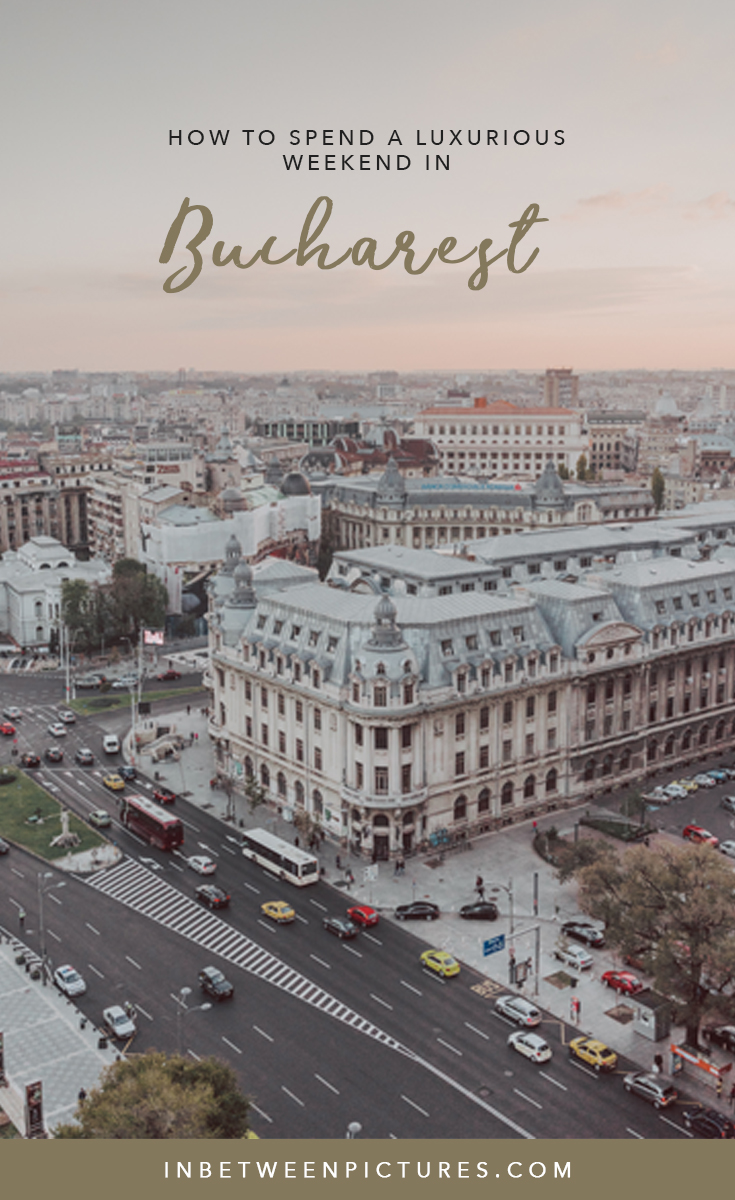 How to spend a luxurious weekend in Bucharest