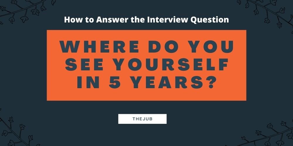 How to Answer the Question “Where Do You See Yourself in 5 or 10 Years?”