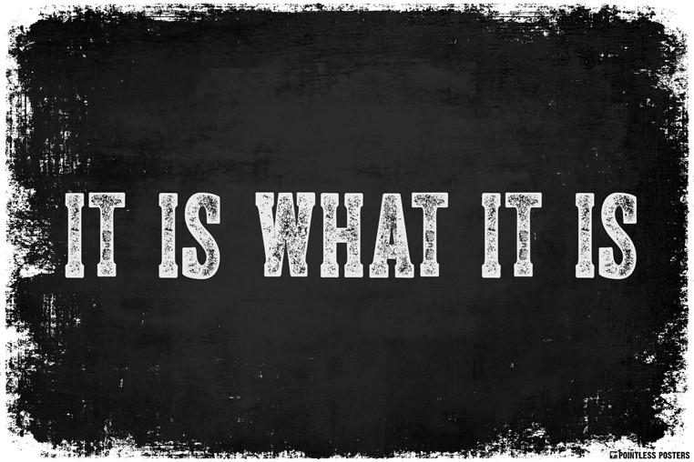 it-is-what-it-is.jpeg